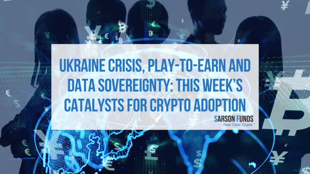 Ukraine Crisis, Play-to-Earn and Data Sovereignty: This Week’s Catalysts for Crypto Adoption