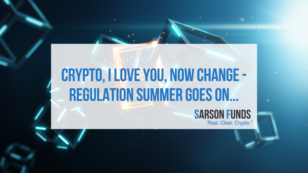 Crypto, I Love You, Now Change - Regulation Summer Goes On...