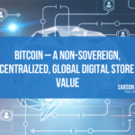 Bitcoin – A Non-Sovereign, Decentralized, Global Digital Store of Value