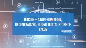 Bitcoin – A Non-Sovereign, Decentralized, Global Digital Store of Value