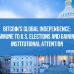 Bitcoin’s Global Independence: Immune to U.S. Elections and Gaining Institutional Attention