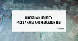 Blockchain liquidity faces a rates and regulation test amid higher interest rates, market volatility and shifting digital asset liquidity