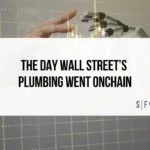 Human and robotic hands reaching toward each other over financial charts, with the headline “The Day Wall Street’s Plumbing Went Onchain.”